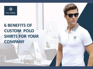 6 BENEFITS OF
CUSTOM POLO
SHIRTS FOR YOUR
COMPANY
 