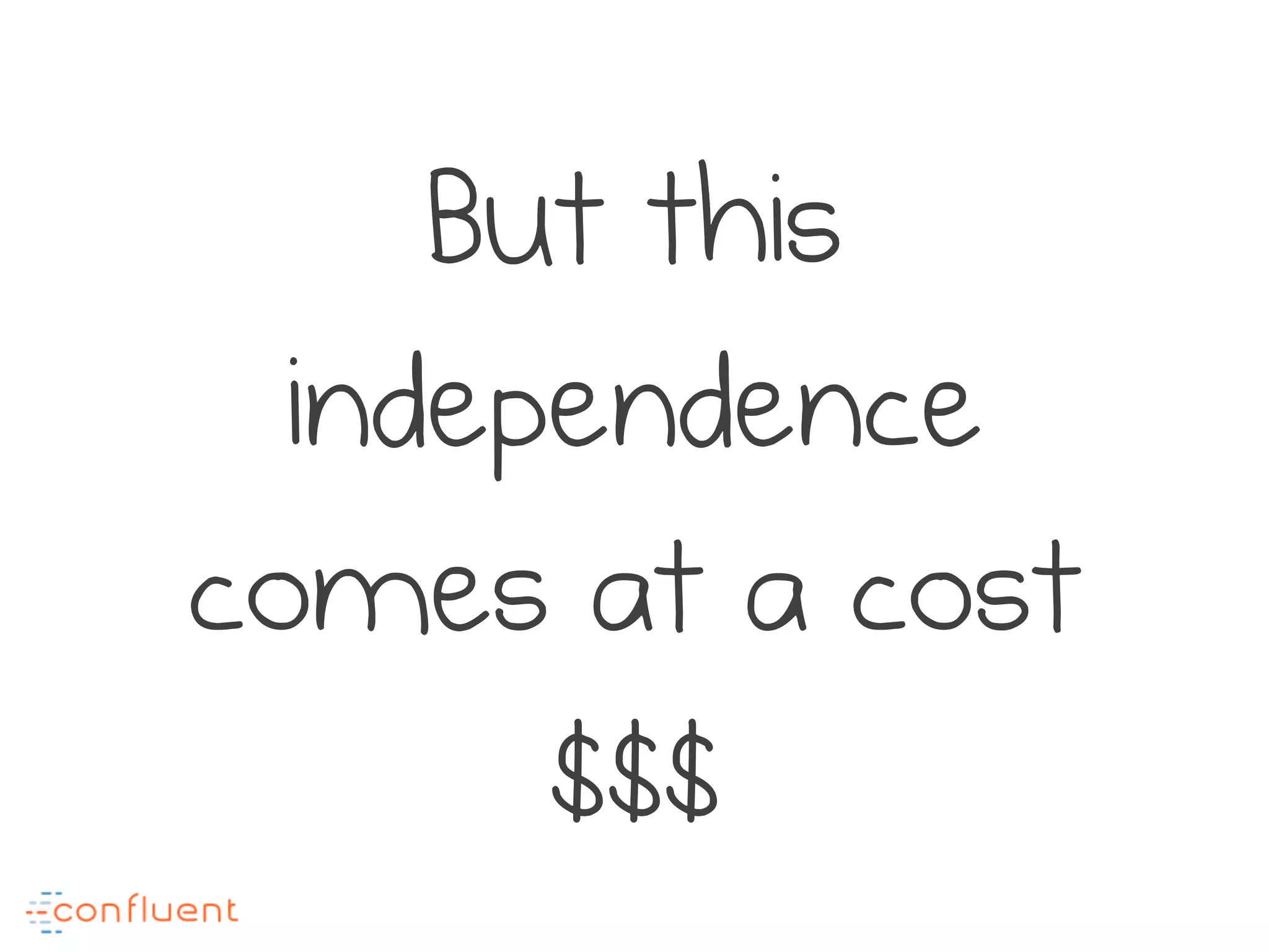 But this
independence
comes at a cost
$$$
 