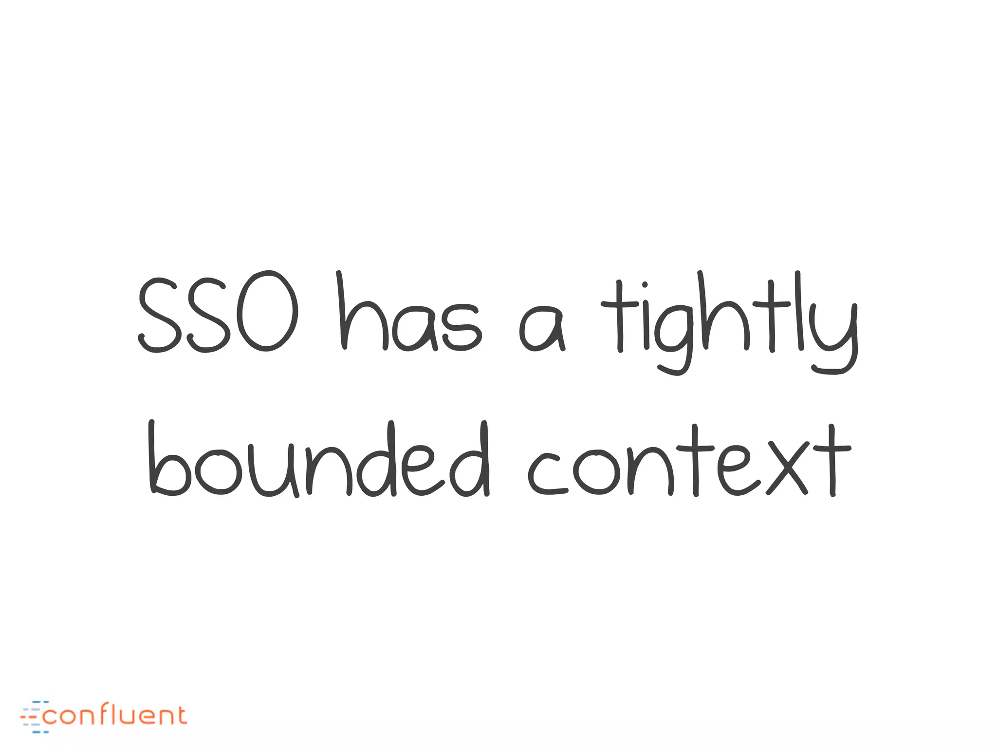 SSO has a tightly
bounded context
 