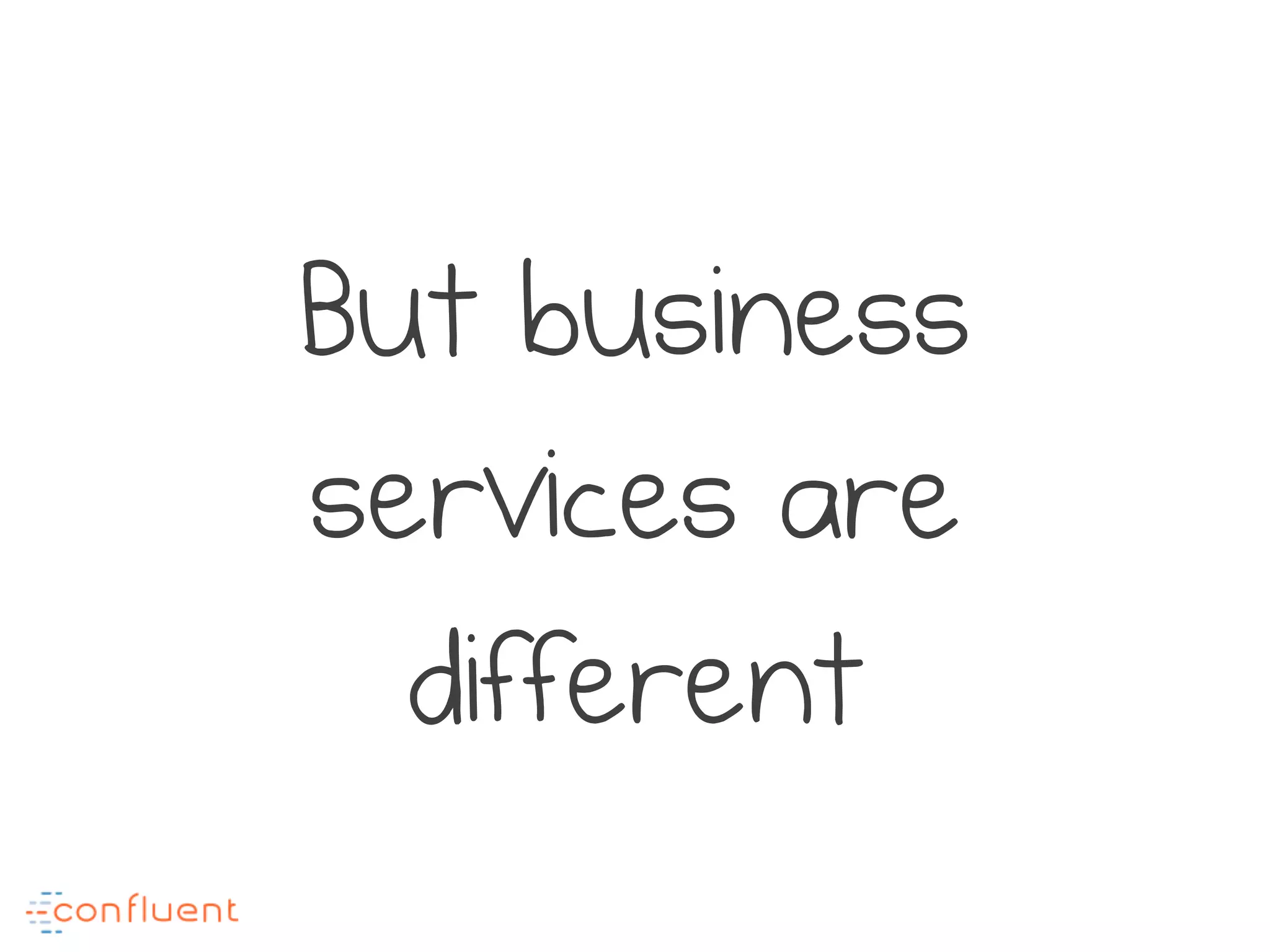 But business
services are
different
 