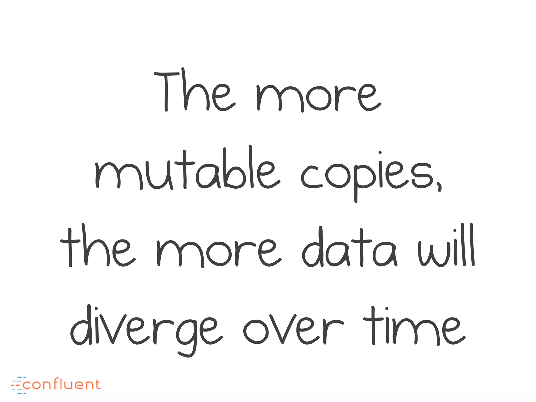 The more
mutable copies,
the more data will
diverge over time
 