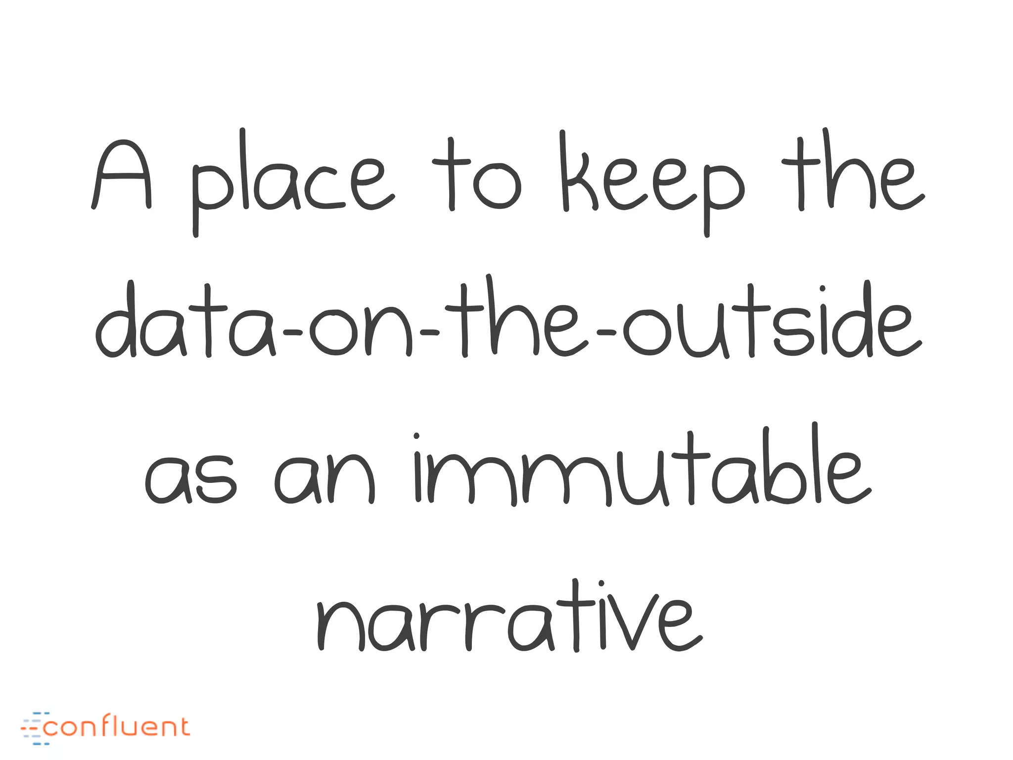 A place to keep the
data-on-the-outside
as an immutable
narrative
 