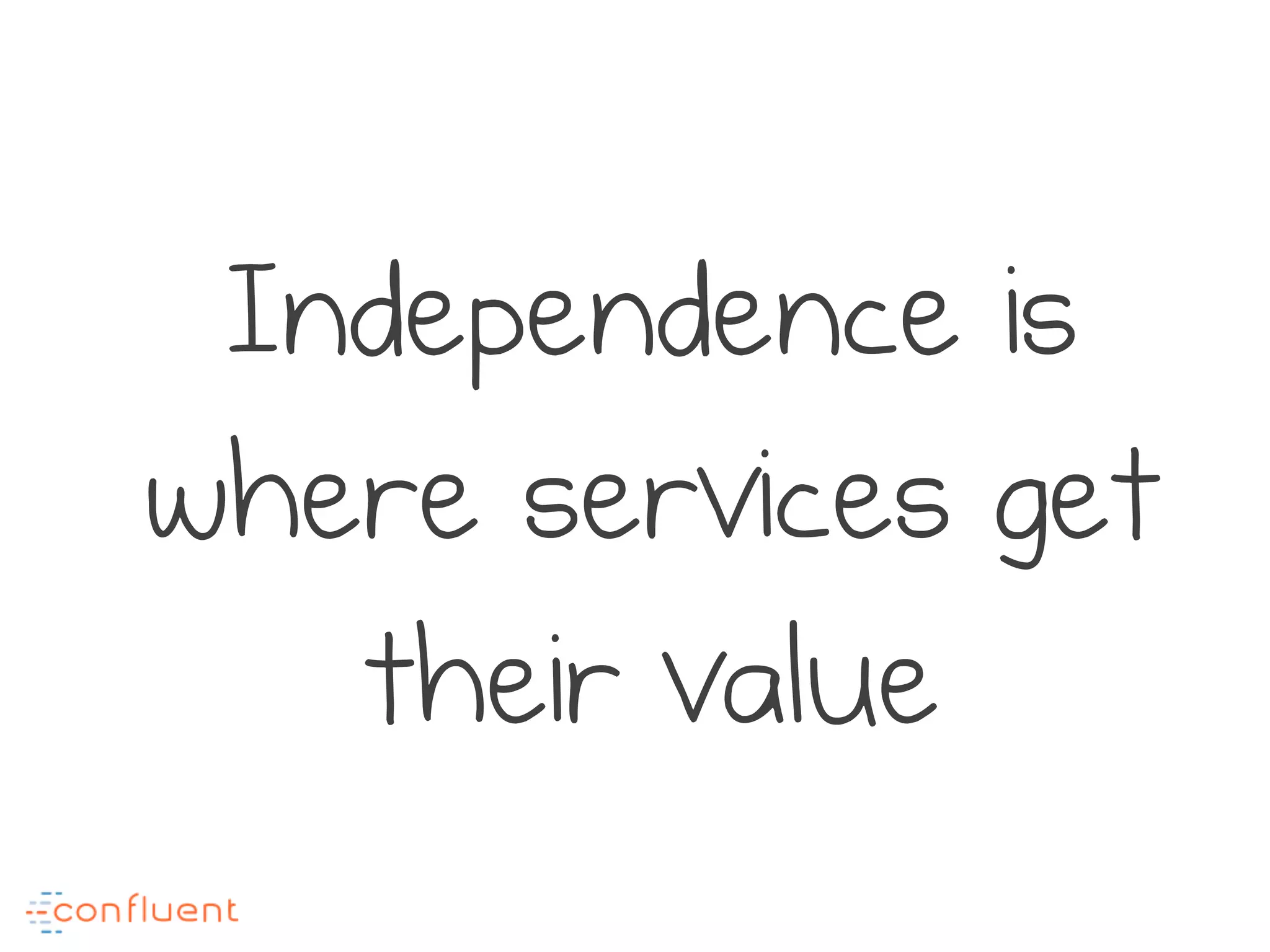 Independence is
where services get
their value
 