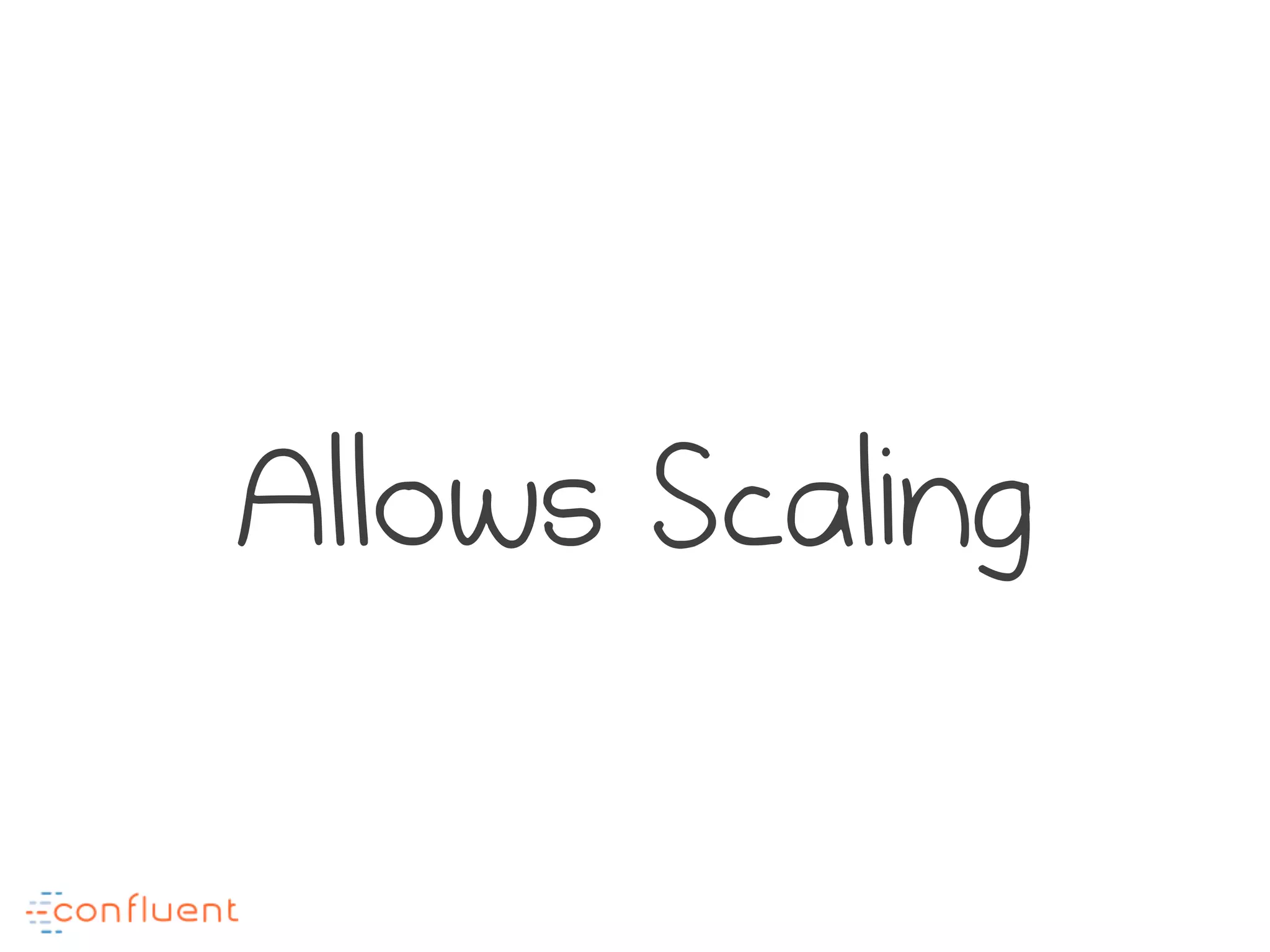 Allows Scaling
 