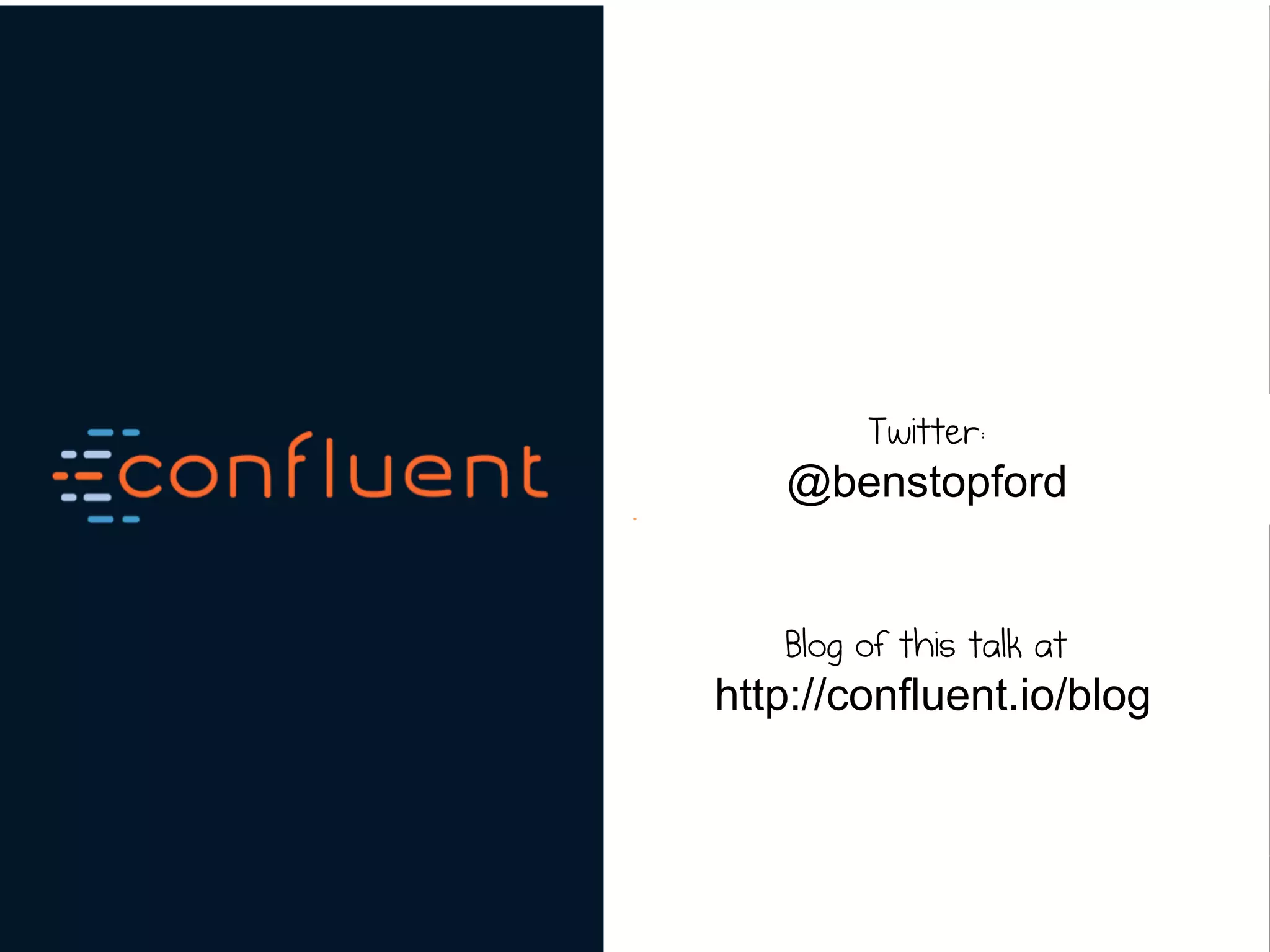 Twitter:
@benstopford
Blog of this talk at
http://confluent.io/blog
 