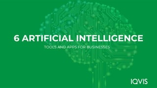 6 ARTIFICIAL INTELLIGENCE
TOOLS AND APPS FOR BUSINESSES
 