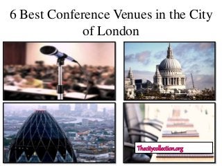6 Best Conference Venues in the City
of London
Thecitycollection.org
 