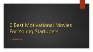 6 Best Motivational Movies
For Young Startupers
BY NEXTER.ORG
 
