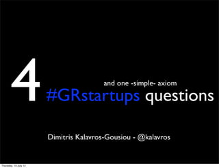 4                               and one -simple- axiom

                       #GRstartups questions

                       Dimitris Kalavros-Gousiou - @kalavros


Thursday, 19 July 12
 