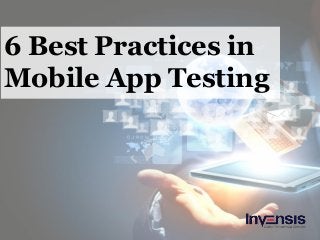 6 Best Practices in
Mobile App Testing
 