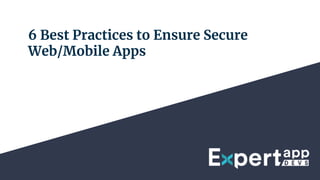 6 Best Practices to Ensure Secure
Web/Mobile Apps
 