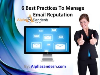 6 Best Practices To Manage
Email Reputation
By: Alphasandesh.com
 