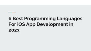 6 Best Programming Languages
For iOS App Development in
2023
 