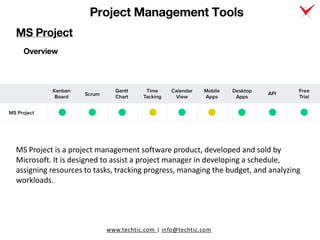 www.techtic.com | info@techtic.com
Project Management Tools
Overview
MS Project is a project management software product, ...