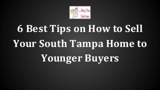 6 Best Tips on How to Sell
Your South Tampa Home to
Younger Buyers
 