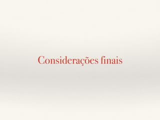 Considerações finais
 