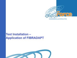 Test Installation –
Application of FIBRADAPT
 