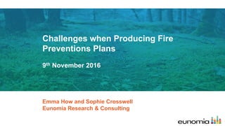 Challenges when Producing Fire
Preventions Plans
Emma How and Sophie Crosswell
Eunomia Research & Consulting
9th November 2016
 