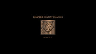 KENWOOD: CONTENT EXAMPLES
00/00/2015
 