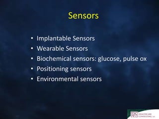Sensors
• Implantable Sensors
• Wearable Sensors
• Biochemical sensors: glucose, pulse ox
• Positioning sensors
• Environmental sensors
 