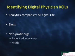 Identifying Digital Physician KOLs
• Analytics companies: MDigital Life
• Blogs
• Non-profit orgs
– Patient advocacy orgs
– HIMSS
 