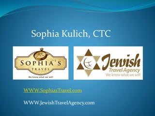 Sophia Kulich, CTC
WWW.SophiasTravel.com
WWW.JewishTravelAgency.com
 