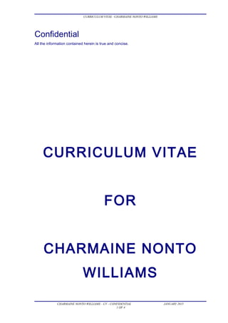 CURRICULUM VITAE –CHARMAINE NONTO WILLIAMS
Confidential
All the information contained herein is true and concise.
CURRICULUM VITAE
FOR
CHARMAINE NONTO
WILLIAMS
CHARMAINE NONTO WILLIAMS – CV - CONFIDENTIAL JANUARY 2015
1 OF 4
 