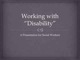 A Presentation for Social Workers
 