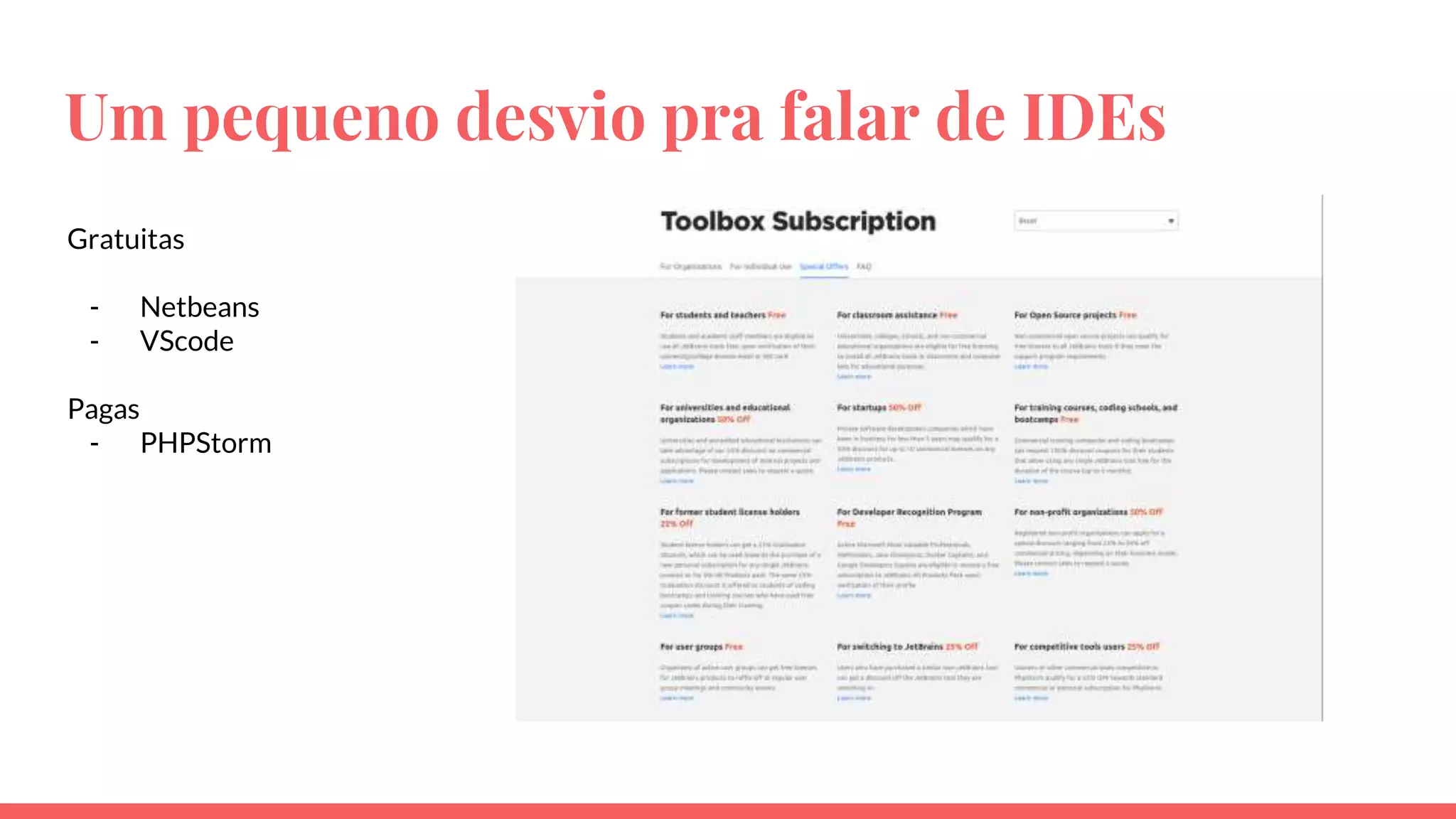 Um pequeno desvio pra falar de IDEs
Gratuitas
- Netbeans
- VScode
Pagas
- PHPStorm
 