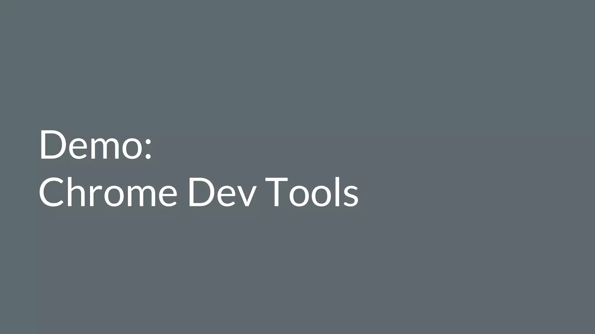 Demo:
Chrome Dev Tools
 