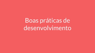 Boas práticas de
desenvolvimento
 