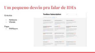 Um pequeno desvio pra falar de IDEs
Gratuitas
- Netbeans
- VScode
Pagas
- PHPStorm
 