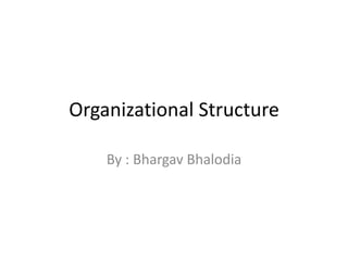 Organizational Structure By : BhargavBhalodia 