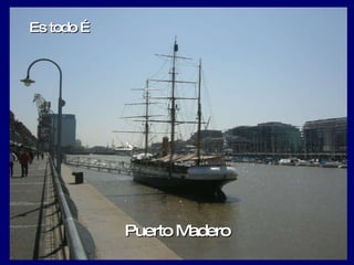 Puerto Madero Es todo … 