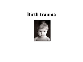 Birth trauma
 