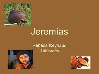 Jeremías
Rebeca Reynaud
42 diapositivas
 