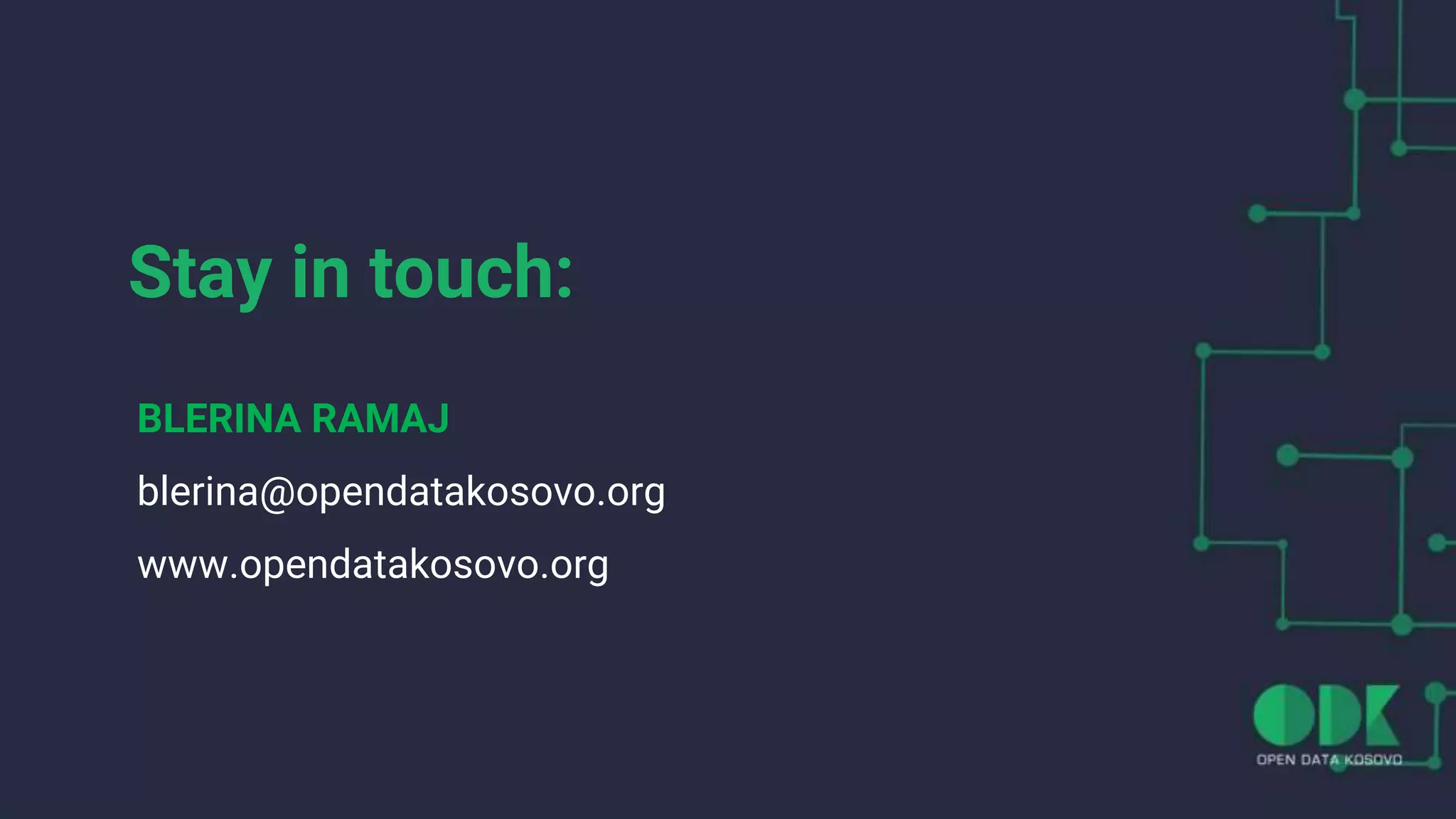 Stay in touch:
BLERINA RAMAJ
blerina@opendatakosovo.org
www.opendatakosovo.org
 