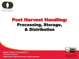 Post Harvest Handling:
Processing, Storage,
& Distribution
 