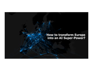 How to transform Europe
into an AI Super-Power?
 