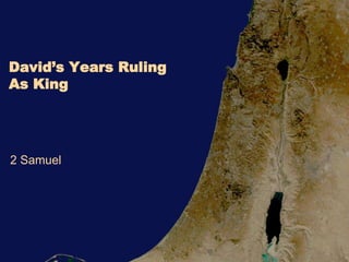 David’s Years Ruling
As King
2 Samuel
 