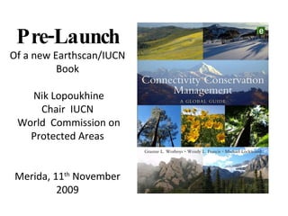 Pre-Launch Of a new Earthscan/IUCN Book Nik Lopoukhine Chair  IUCN World  Commission on Protected Areas Merida, 11 th  November 2009 