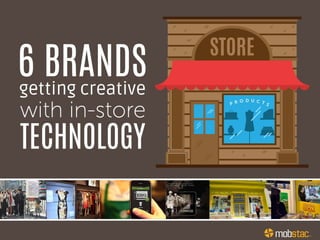 6 BRANDS
getting creative
with in-store
TECHNOLOGY
 