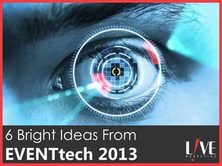 6 Bright Ideas From

EVENTtech 2013

 
