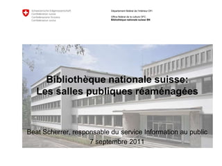Bibliothèque nationale suisse: Les salles publiques réaménagées Beat Scherrer, responsable du service Information au public 7 septembre 2011 