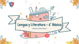 Lengua y Literatura – 6° Básico
Género Narrativo
 