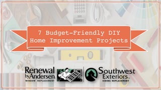 7 Budget-Friendly DIY
Home Improvement Projects
 