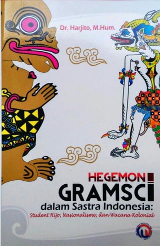 Hegemoni Gramsci dalam Sastra Indonesia:
Student Hijo, Nasionalisme, dan Wacana Kolonial
i
Dr. Harjito, M.Hum
 