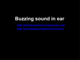 Buzzing sound in ear
http://tinnitusmiracle.reviewscam.net/
http://privateblog.org/tinnitusmiracle
 