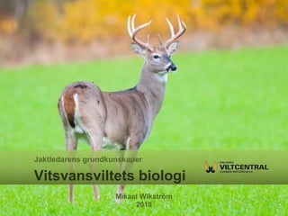 Mikael Wikström
2018
Jaktledarens grundkunskaper
Vitsvansviltets biologi
 