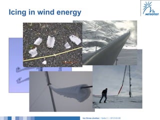 Icing in wind energy




                       Ice throw studies | Seite 2 | 2012-02-08
 